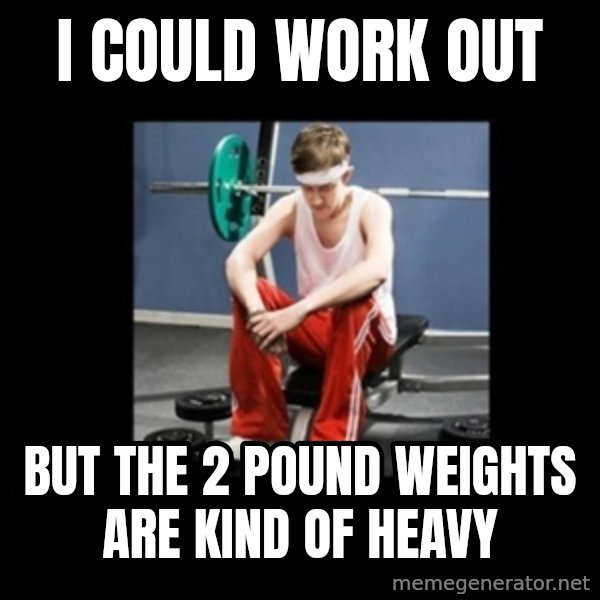 Annoying Gym Newbie meme: i could work out / but the 2 pOUND weights are kind of heavy