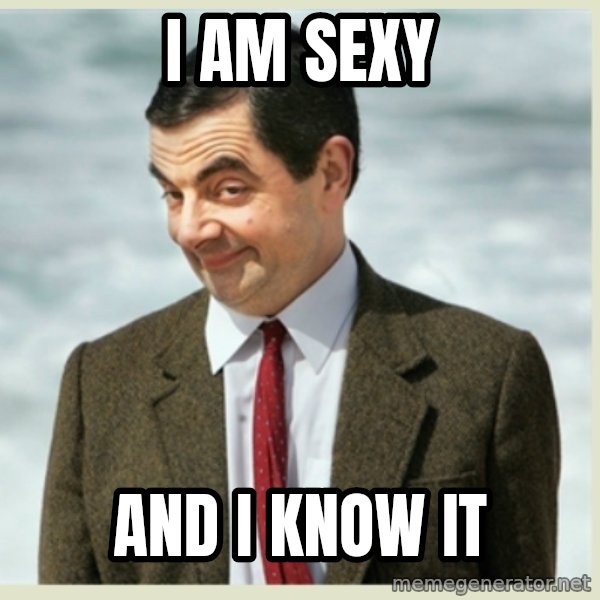 MR bean meme: I am sexy / And i know it