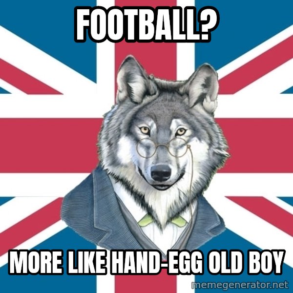 Sir Courage Wolf Esquire meme: Football? / More like hand-egg old boy