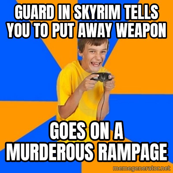 Annoying Gamer Kid meme: guard in skyrim tells you to put away weapon / goes on a murderous rampage