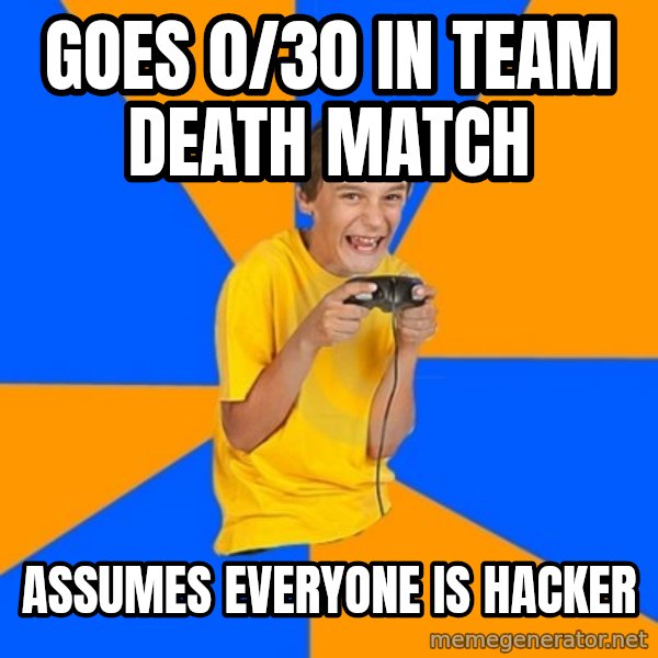 Annoying Gamer Kid meme: goes 0/30 in team death match / assumes everyone is hacker