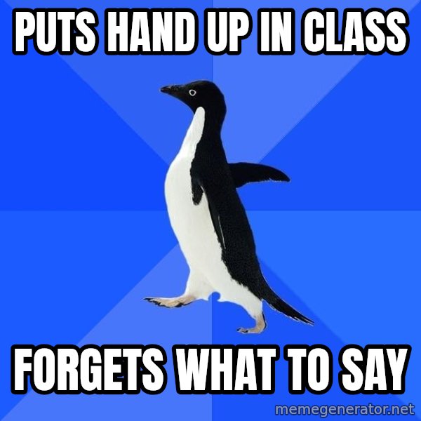Socially Awkward Penguin meme: puts hand up in class / forgets what to say