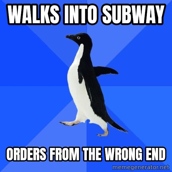 Socially Awkward Penguin meme: walks into subway / orders from the wrong end