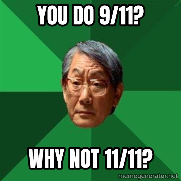 High Expectations Asian Father meme: You do 9/11? / why not 11/11?