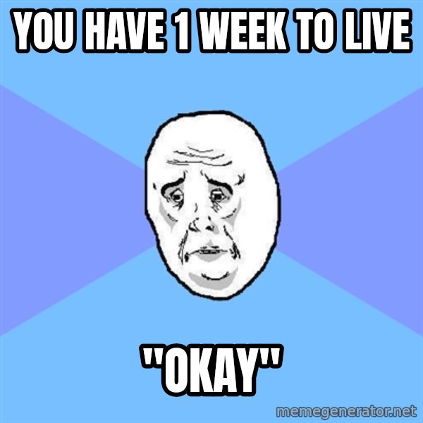 Okay Guy meme: you have 1 week to live / "okay"