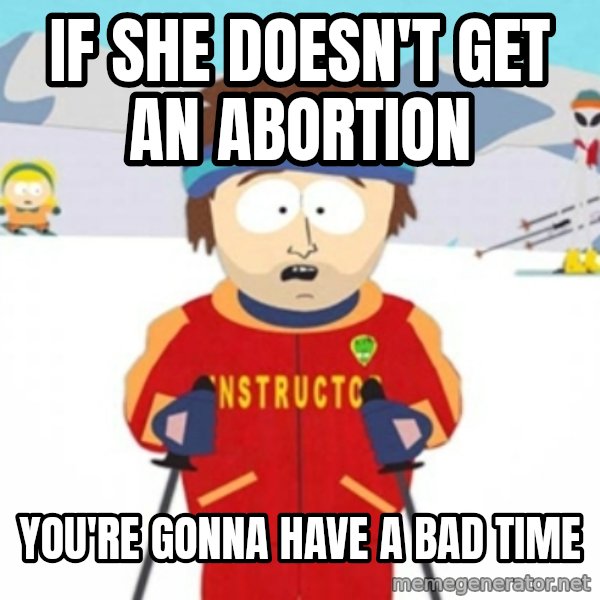 Bad time ski instructor 1 meme: If she doesn't get an abortion / You're gonna have a bad time