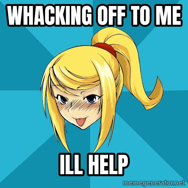 Horney Samus meme: Whacking off to me / ill help