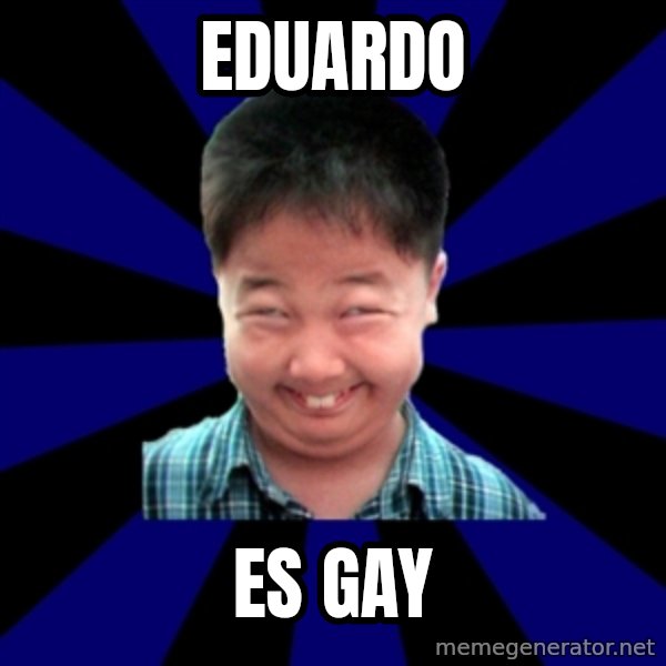 Forever Pendejo Meme meme: eduardo / es gay
