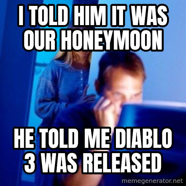 Internet Husband meme: I told him it was our honeymoon / He told me  Diablo 3 was released