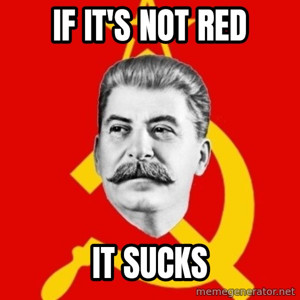 Stalin Says meme: if it's not red / it sucks