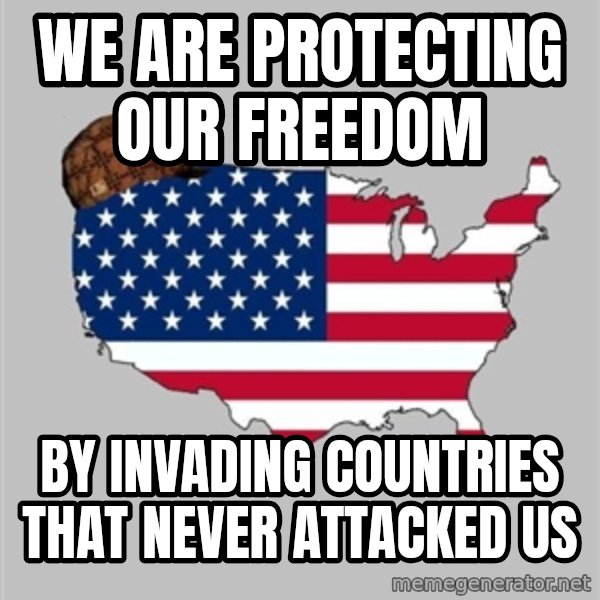 Scumbag America2 meme: We are protecting our freedom / by invading countries that never attacked us