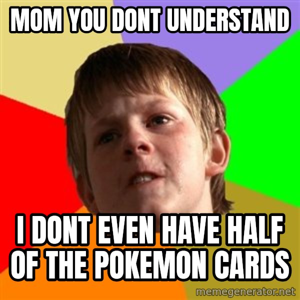 Angry School Boy meme: mom you dont understand / i dont even have half of the pokemon cards