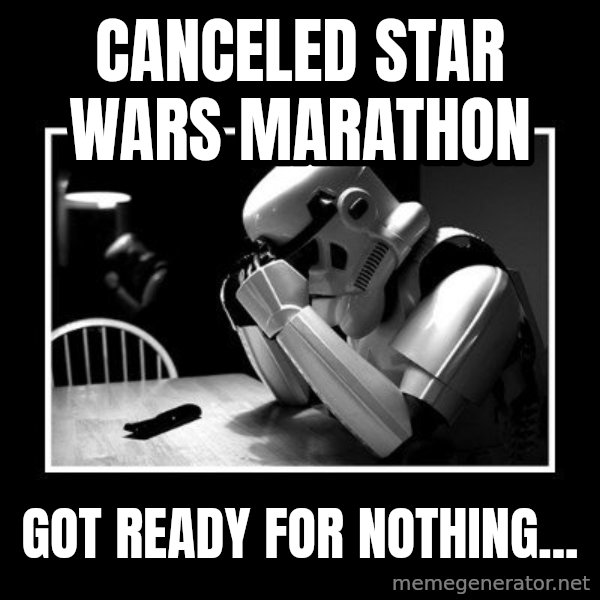 Sad Trooper meme: Canceled star wars marathon / Got ready for nothing...