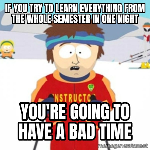 Bad time ski instructor 1 meme: If you try to learn everything from the whole semester in one night / you're going to have a bad time