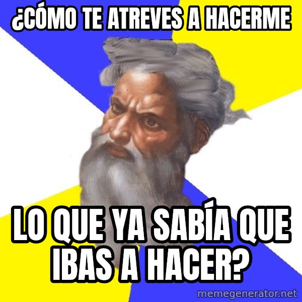 God meme: ¿Cómo te atreves a hacerme / lo que ya sabía que ibas a hacer?