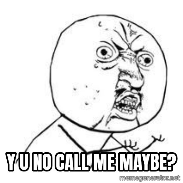 Y U SO meme: Y U NO CALL ME MAYBE?