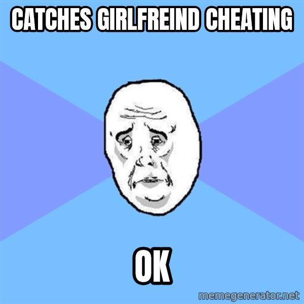 Okay Guy meme: catches girlfreind cheating / ok
