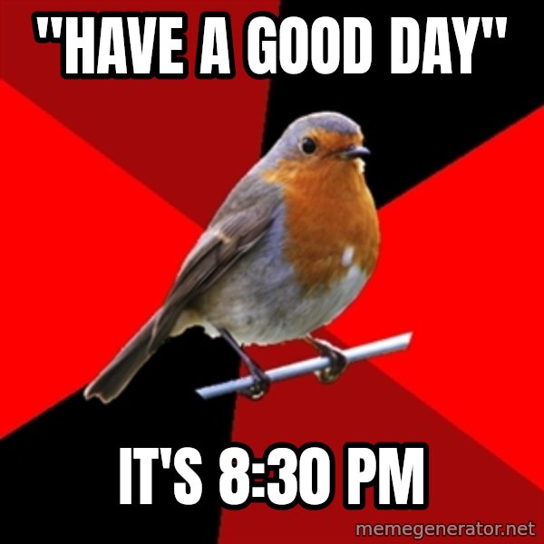 Retail Robin meme: "Have a good day" / It's 8:30 PM