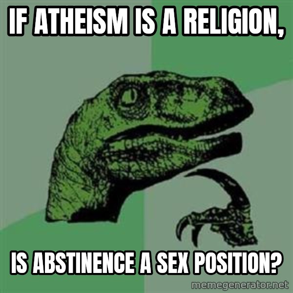 Philosoraptor meme: If atheism is a religion, / is abstinence a sex position?
