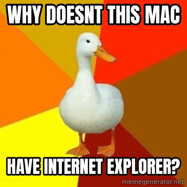 Technologically Impaired Duck meme: why doesnt this mac / have internet explorer?
