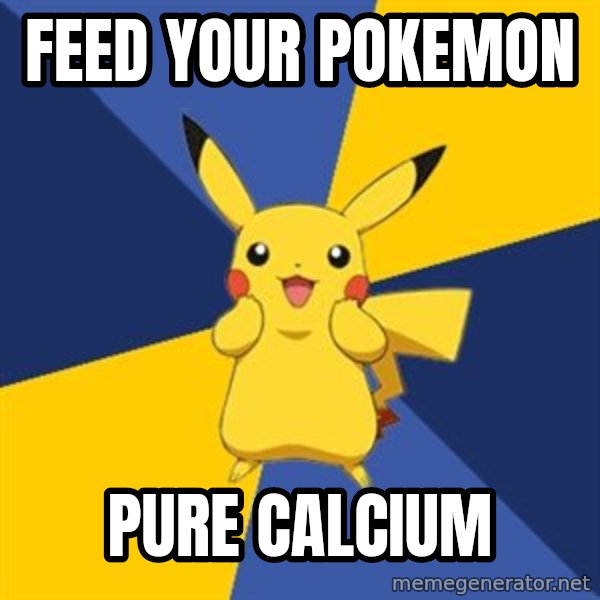 Pokemon Logic  meme: feed your pokemon / pure calcium