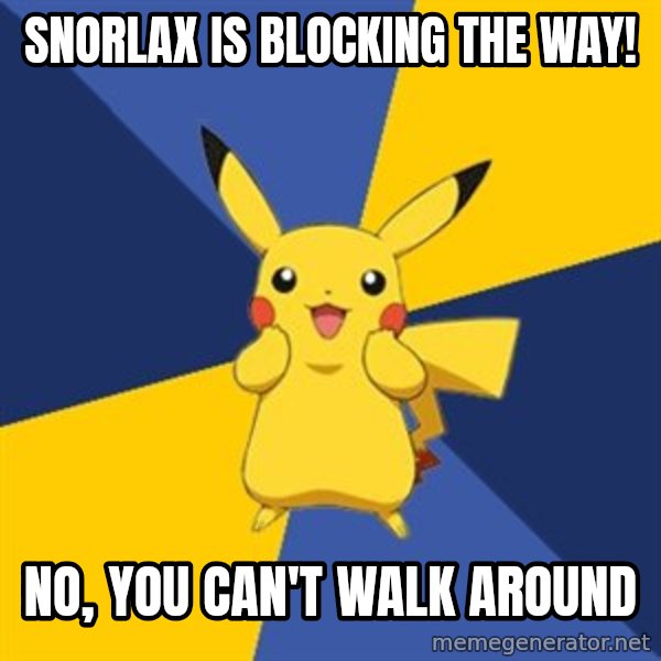 Pokemon Logic  meme: snorlax is blocking the way! / no, you can't walk around