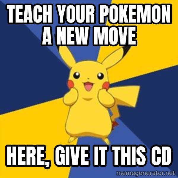 Pokemon Logic  meme: teach your pokemon a new move / here, give it this cd