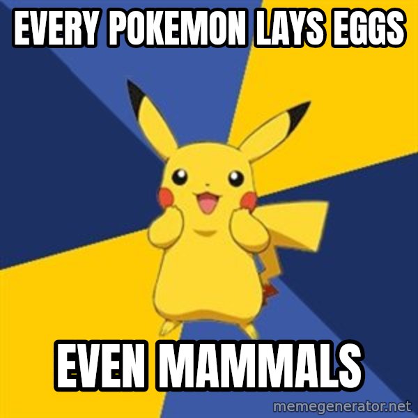 Pokemon Logic  meme: every pokemon lays eggs / even mammals