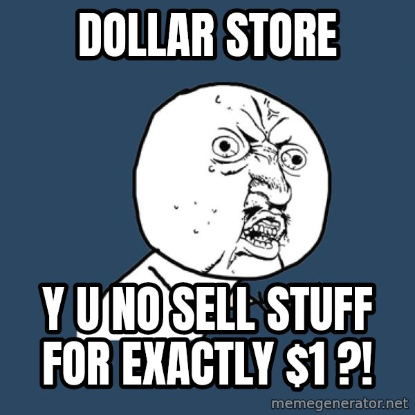 Y U No meme: DollAR Store / y u no sell stuff for exactly $1 ?!