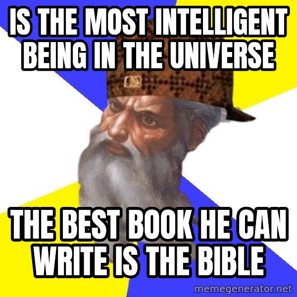 Scumbag God meme: is the most intelligent being in the universe / the best book he can write is the bible