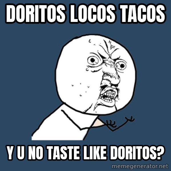 Y U No meme: doritos locos tacos / y u no taste like doritos?