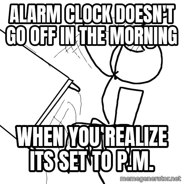 Desk Flip Rage Guy meme: alarm clock doesn't go off in the morning / when you realize its set to p.m.