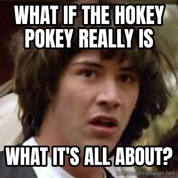 Conspiracy Keanu meme: What if the hokey pokey really is / what it's all about?