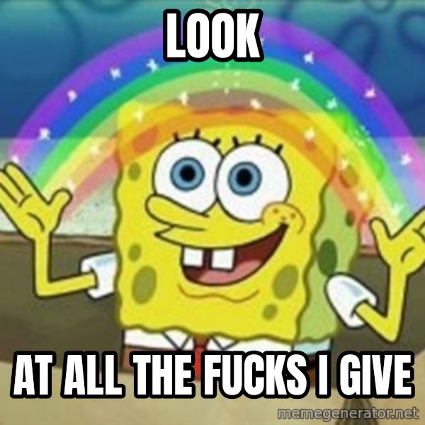 Spongebob meme: Look / at all the fucks I give