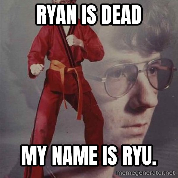 PTSD Karate Kyle meme: RYAN IS DEAD / MY NAME IS RYU.