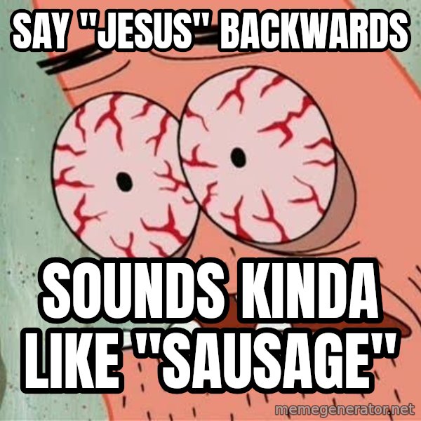 Stoned Patrick meme: say "jesus" backwards / sounds kinda like "sausage"