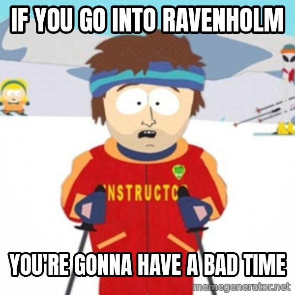 Bad time ski instructor 1 meme: if you go into ravenholm / you're gonna have a bad time