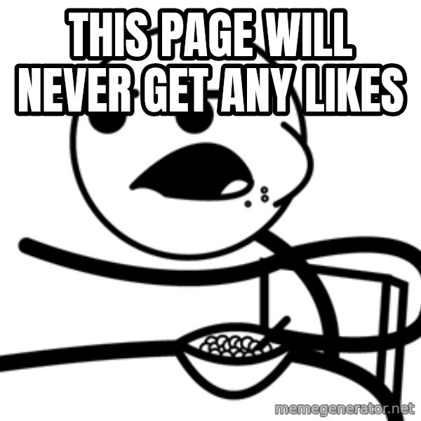Cereal Guy meme: THIS PAGE WILL NEVER GET ANY LIKES