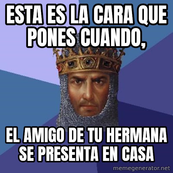 Age Of Empires meme: esta es la cara que pones cuando, / el amigo de tu hermana se presenta en casa