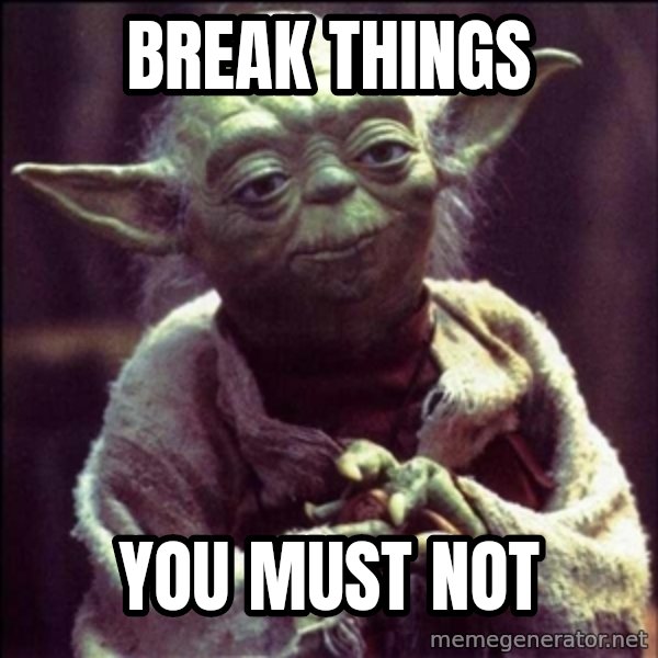 Advice Yoda Gives meme: Break things / you must not