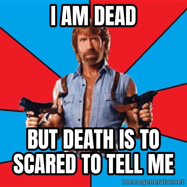 Chuck Norris  meme: I am dead / but death is to scared to tell me