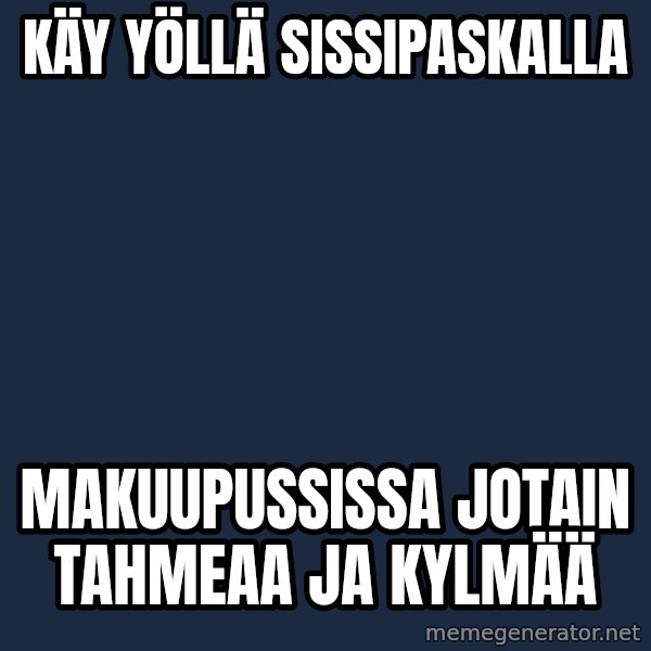 Huono-onninen mortti meme: Käy yöllä sissipaskalla / Makuupussissa jotain tahmeaa ja kylmää