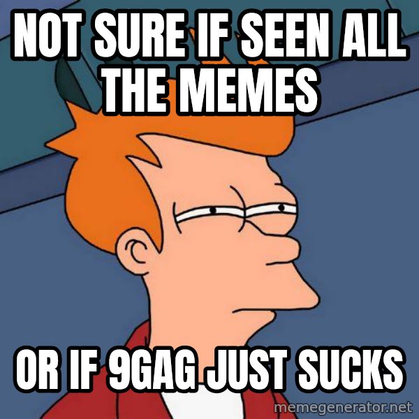 Futurama Fry meme: not sure if seen all the memes / or if 9gag just sucks