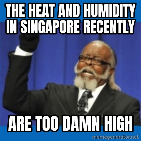 Too damn high meme: The heat and humidity in singapore recently / are too damn high