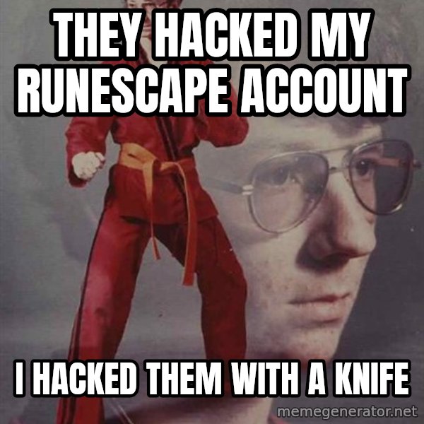 PTSD Karate Kyle meme: they hacked my runescape account / i hacked them with a knife
