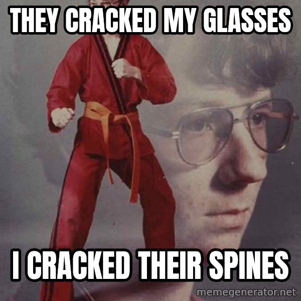 PTSD Karate Kyle meme: They cracked my glasses / i cracked their spines