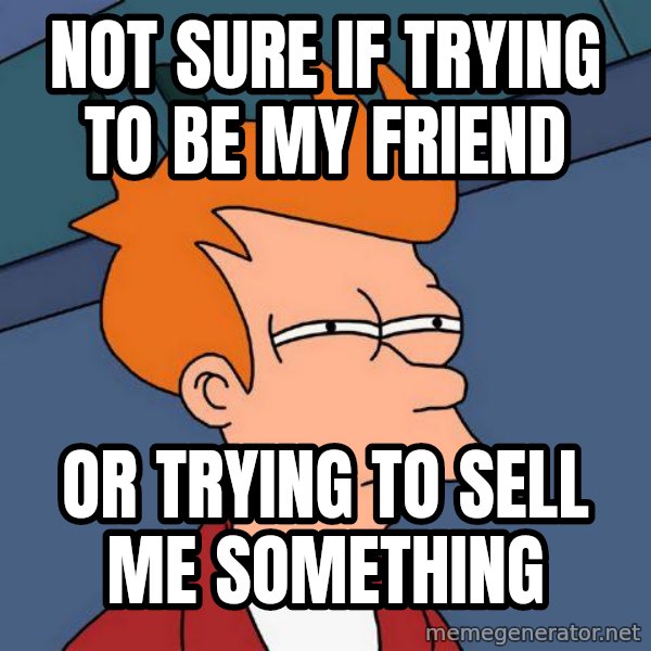 Futurama Fry meme: not sure if trying to be my friend / or trying to sell me something