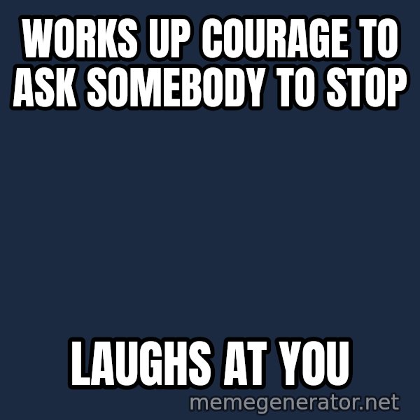 Misophonia Meerkat meme: Works up courage to ask somebody to stop / laughs at you