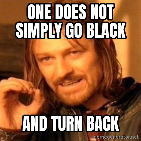 One Does Not Simply meme: One does not simply go black / and turn back