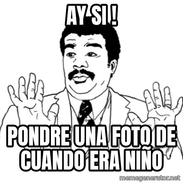 AY SI meme: ay si ! / pondre una foto de cuando era niÑo